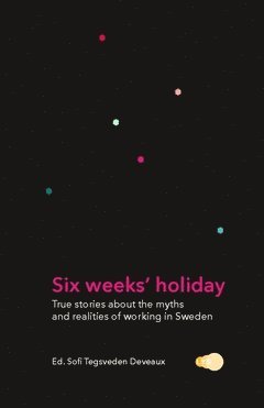 Six weeks' holiday : true stories about the myths and realities of working in Sweden (hftad)