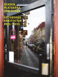 Staden, platserna och husen : Göteborgs arkitektur 1921-2021 (inbunden)
