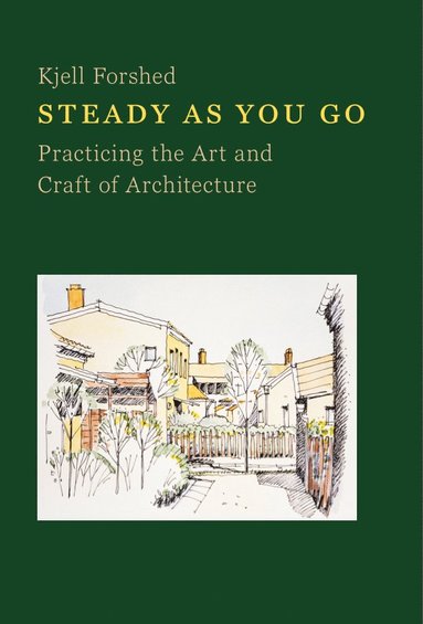 Steady as you go : practicing the art and craft of architecture (h�ftad)