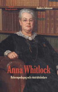 Anna Whitlock : reformpedagog och rösträttsledare (inbunden)