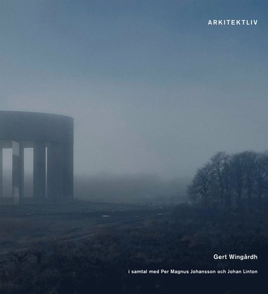 Arkitektliv : Gert Wing�rd i samtal med Per Magnus Johansson och Johan Linton (inbunden)