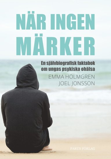 Nr ingen mrker: en sjlvbiografisk faktabok om ungas psykiska ohlsa (inbunden)