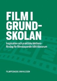 Film i grundskolan : inspiration och praktiska lektionsfrslag fr filmskapande i ditt klassrum (hftad)