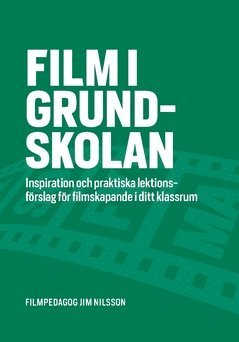 Film i grundskolan : inspiration och praktiska lektionsfrslag fr filmskapande i ditt klassrum (inbunden)