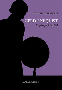 Gerd Enequist : en pionjr i byxkjol - Uppsala universitets frsta kvinnliga professor (inbunden)