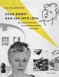 Utan konst kan jag inte leva : om Agnes Widlund och konstsalongen Samlaren (inbunden)