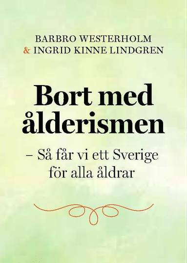 Bort med �lderismen - S� f�r vi ett b�ttre Sverige f�r alla �ldrar (inbunden)