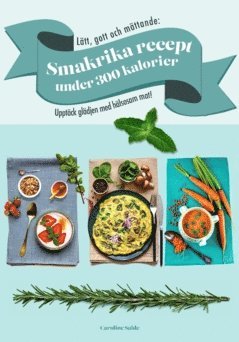 Lätt, gott och mättande : smakrika recept  under 300 kalorier - Upptäck glädjen med hälsosam mat! (inbunden)