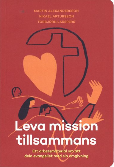 Leva mission tillsammans : ett arbetsmaterial om att dela evangeliet med sin omgivning (inbunden)