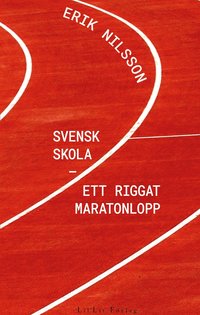 Svensk skola : ett riggat maratonlopp (häftad)