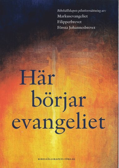 Här börjar evangeliet : pilotöversättning av Markusevangeliet, Filipperbrevet och Första Johannesbrevet (kartonnage)