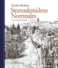 Stormaktstidens Norrmalm : folk, hus och gator (inbunden)