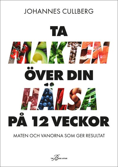 Ta makten ver din hlsa p 12 veckor : maten och vanorna som ger resultat (hftad)