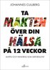 Ta makten ver din hlsa p 12 veckor : maten och vanorna som ger resultat