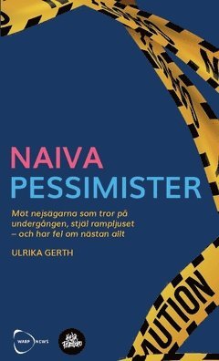 Naiva Pessimister : Möt nejsägarna som tror på undergången, stjäl rampljuset - och har fel om nästan allt (pocket)