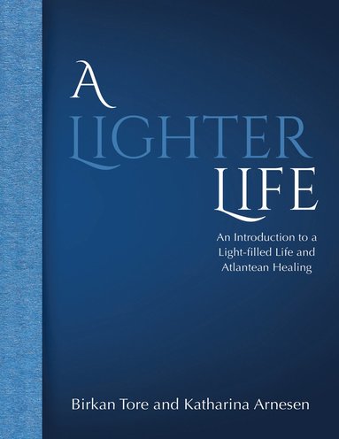A lighter life : an introduction to a light-filled life and Atlantean healing (hftad)