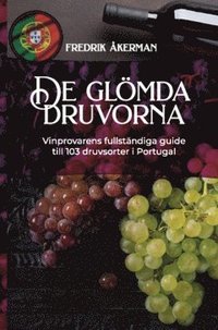De glömda druvorna : vinprovarens fullständiga guide till 103 druvsorter i Portugal (häftad)