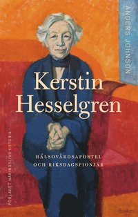 Kerstin Hesselgren : hälsovårdsapostel och riksdagspionjär (inbunden)