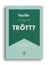 Varf�r �r jag s� tr�tt? : v�nd tr�tthet och uppgivenhet till h�lsa, gl�dje och ett rikare liv
