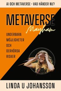 Metaverse Mayhem : AI och Metaverse - vad händer nu? - underbara möjligheter och oerhörda risker (inbunden)