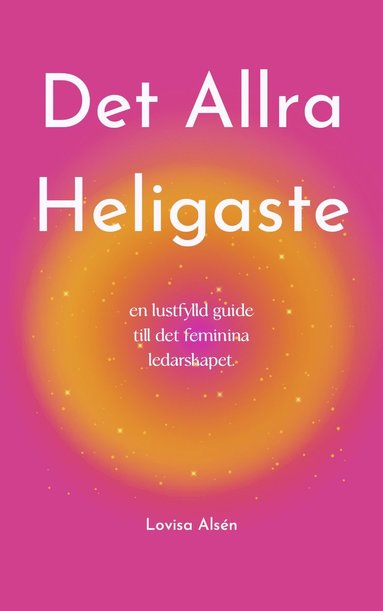 Det Allra Heligaste : en lustfylld guide till det feminina ledarskapet (inbunden)
