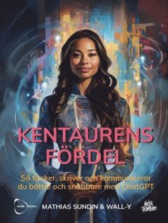 Kentaurens Frdel : S tnker, skriver och kommunicerar du bttre och snabbare med ChatGPT (inbunden)