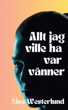 Allt jag ville ha var vänner (inbunden)