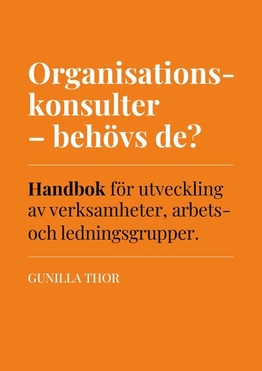 Organisationskonsulter - behövs de? : handbok för utveckling av verksamheter, arbets- och ledningsgrupper (inbunden)