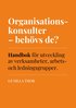 Organisationskonsulter - behövs de? : handbok för utveckling av verksamheter, arbets- och ledningsgrupper