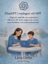 Omslag för ChatGPT i vardagen vid NPF : digitalt stöd för att underlätta tillvaron för barn, unga och vuxna samt föräldrar och yrkesverksamma