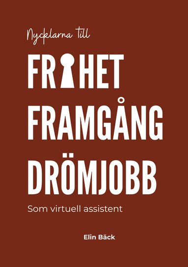 Nycklarna till frihet, framg�ng, dr�mjobb : som virtuell assistent (inbunden)