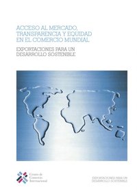 Acceso Al Mercado, Transparencia Y Equidad En El Comercio Mundial ...