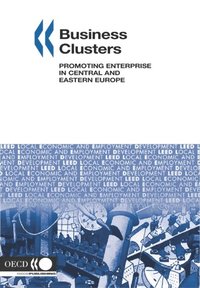 Local Economic and Employment Development (LEED) Business Clusters Promoting Enterprise in Central and Eastern Europe (e-bok)