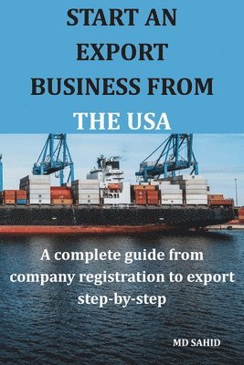 Start an Export Business from the USA- A complete guide from company registration to export step-by-step (h�ftad)