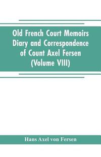 Old French Court Memoirs Diary and correspondence of Count Axel Fersen (häftad)