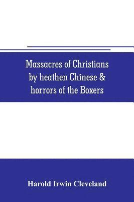Massacres of Christians by heathen Chinese & horrors of the Boxers (hftad)