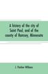 history of the city of Saint Paul, and of the county of Ramsey, Minnesota