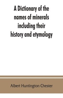 dictionary of the names of minerals including their history and etymology (inbunden)