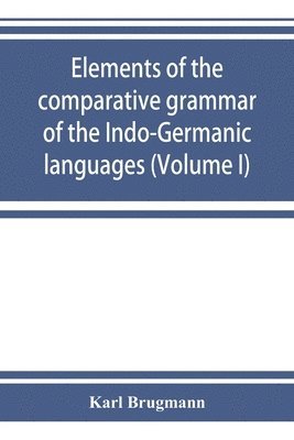 Elements of the comparative grammar of the Indo-Germanic languages. A ...