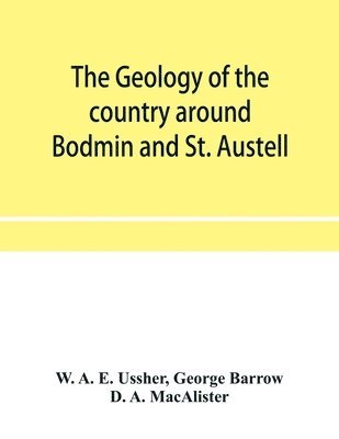 geology of the country around Bodmin and St. Austell - W A E Ussher ...