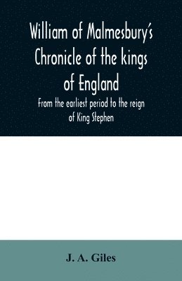 William of Malmesbury's Chronicle of the kings of England. From the earliest period to the reign of King Stephen (hftad)