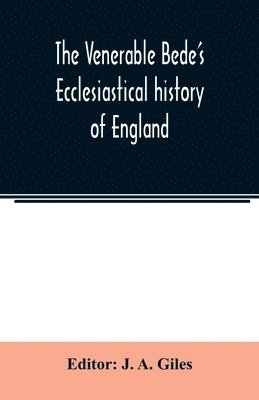 The Venerable Bede's Ecclesiastical history of England. Also the Anglo-Saxon chronicle. With illustrative notes, a map of Anglo-Saxon England and, a general index (hftad)