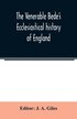 The Venerable Bede's Ecclesiastical history of England. Also the Anglo-Saxon chronicle. With illustrative notes, a map of Anglo-Saxon England and, a general index