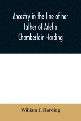 Ancestry in the line of her father of Adelia Chamberlain Harding (inbunden)