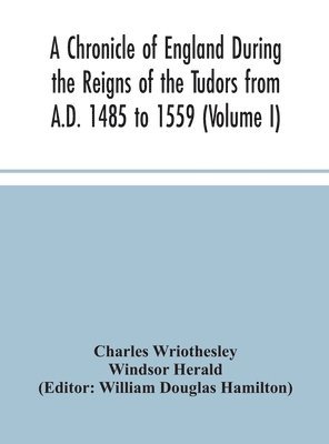 Chronicle Of England During The Reigns Of The Tudors From A.D. 1485 To 1559 (Volume I) (h�ftad)