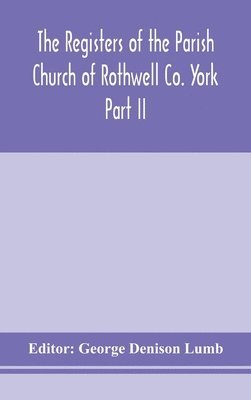 Registers Of The Parish Church Of Rothwell Co. York Part Ii 1690-1763 ...