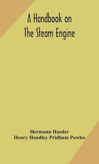 A handbook on the steam engine, with especial reference to small and medium-sized engines, for the use of engine makers, mechanical draughtsmen, engineering students, and users of steam power (inbunden)
