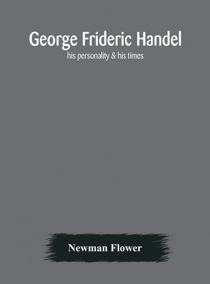 George Frideric Handel; his personality & his times (hftad)