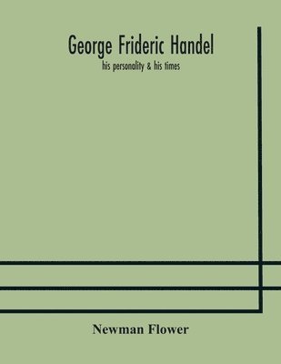 George Frideric Handel; his personality & his times (hftad)