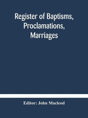 Register Of Baptisms, Proclamations, Marriages And Mortcloth Dues Contained In Kirk-Session Records Of The Parish Of Torphichen, 1673-1714 (h�ftad)